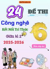 Tổng hợp 24 Đề thi Công nghệ 6 Kết Nối Tri Thức giữa Kì 2 năm 2025-2026 (Kèm đáp án)